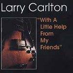 Larry Carlton : With a Little Help from My Friends